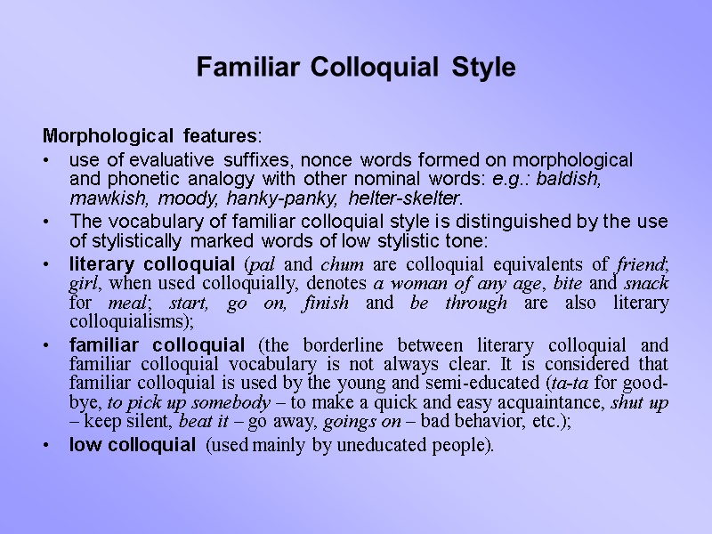 Familiar Colloquial Style Morphological features:  use of evaluative suffixes, nonce words formed on